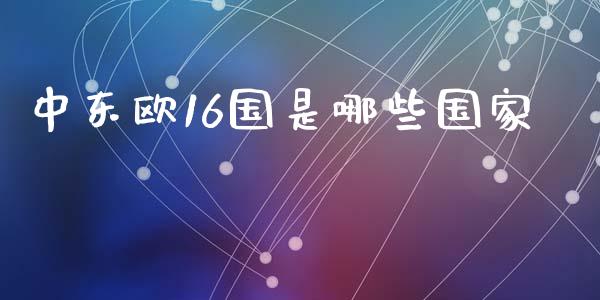 中东欧16国是哪些国家_https://www.fcdydaikuan.com_恒生指数直播室_第1张