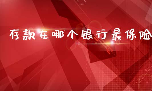 存款在哪个银行最保险_https://www.fcdydaikuan.com_黄金期货直播_第1张