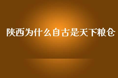 陕西为什么自古是天下粮仓_https://www.fcdydaikuan.com_恒指期货直播_第1张