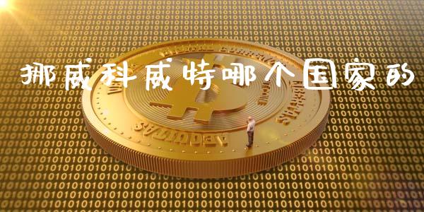 挪威科威特哪个国家的_https://www.fcdydaikuan.com_黄金期货直播_第1张