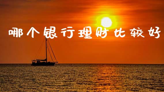 哪个银行理财比较好_https://www.fcdydaikuan.com_恒指期货直播_第1张