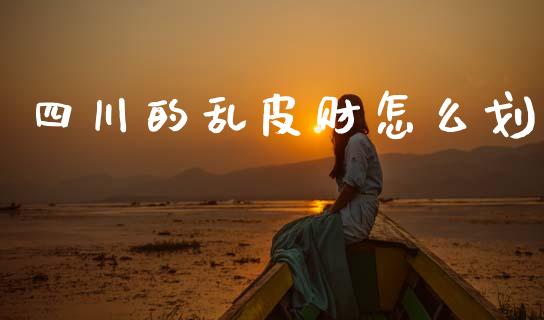 四川的乱皮财怎么划_https://www.fcdydaikuan.com_恒生指数直播室_第1张