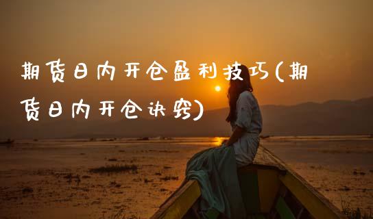期货日内开仓盈利技巧(期货日内开仓诀窍)_https://www.fcdydaikuan.com_恒生指数直播室_第1张