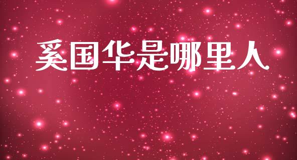 奚国华是哪里人_https://www.fcdydaikuan.com_德指期货直播_第1张