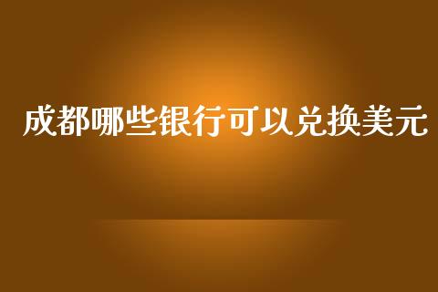成都哪些银行可以兑换美元_https://www.fcdydaikuan.com_恒生指数直播室_第1张