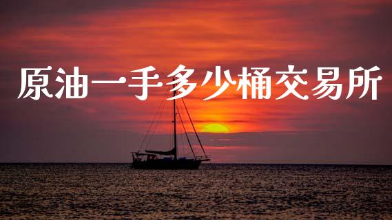 原油一手多少桶交易所_https://www.fcdydaikuan.com_恒指期货直播_第1张