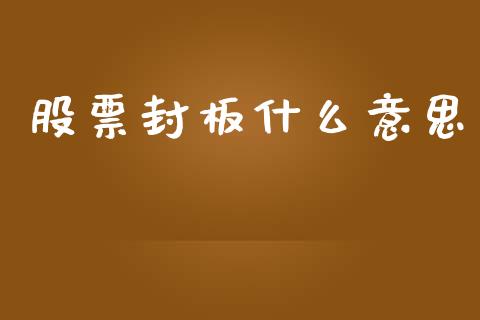 股票封板什么意思_https://www.fcdydaikuan.com_黄金期货直播_第1张