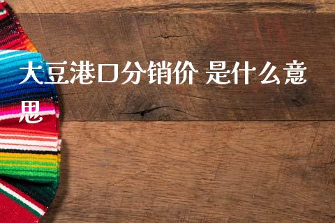 大豆港口分销价 是什么意思_黄金期货直播_第1张_恒生指数直播室_恒指期货直播_德指期货直播_黄金期货直播 大豆港口分销价 是什么意思_https://www.fcdydaikuan.com_黄金期货直播_第1张