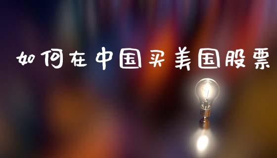如何在中国买美国股票_https://www.fcdydaikuan.com_恒生指数直播室_第1张