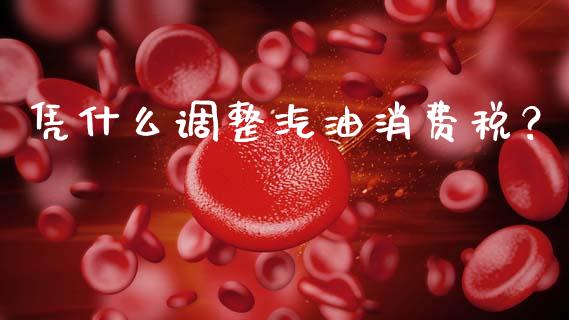 凭什么调整汽油消费税？_https://www.fcdydaikuan.com_黄金期货直播_第1张