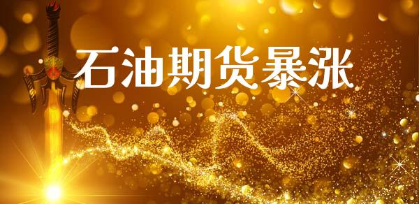 石油期货暴涨_https://www.fcdydaikuan.com_德指期货直播_第1张