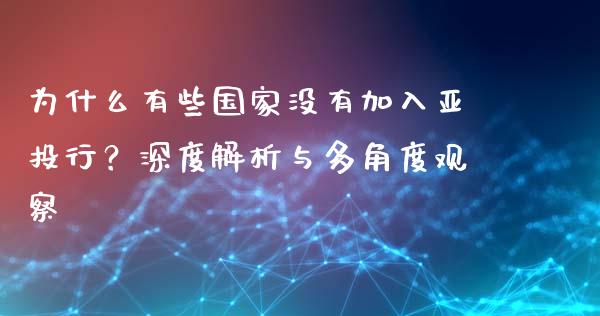 为什么有些国家没有加入亚投行？深度解析与多角度观察_https://www.fcdydaikuan.com_恒指期货直播_第1张