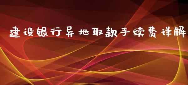 建设银行异地取款手续费详解_https://www.fcdydaikuan.com_德指期货直播_第1张