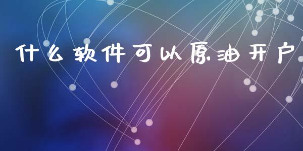什么软件可以原油开户_https://www.fcdydaikuan.com_恒生指数直播室_第1张