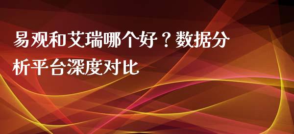易观和艾瑞哪个好？数据分析平台深度对比_https://www.fcdydaikuan.com_黄金期货直播_第1张