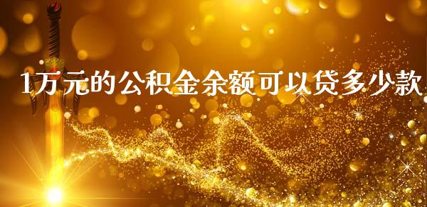 1万元的公积金余额可以贷多少款_https://www.fcdydaikuan.com_黄金期货直播_第1张