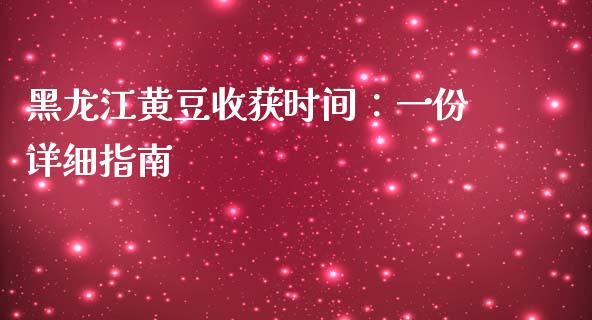 黑龙江黄豆收获时间：一份详细指南_https://www.fcdydaikuan.com_恒生指数直播室_第1张