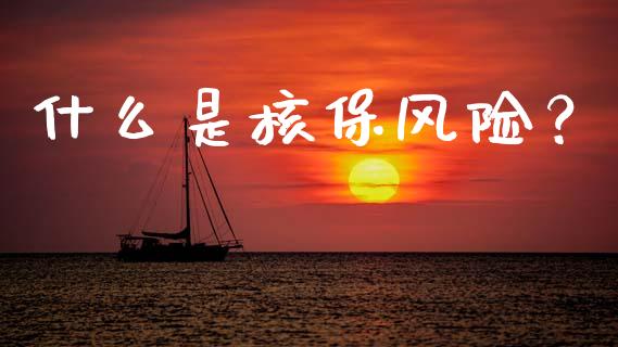 什么是核保风险？_https://www.fcdydaikuan.com_恒生指数直播室_第1张