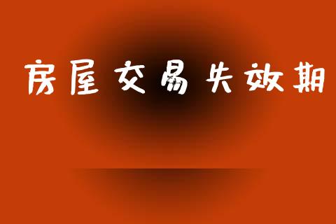房屋交易失效期_https://www.fcdydaikuan.com_黄金期货直播_第1张