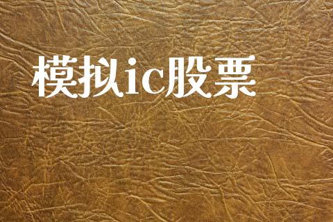 模拟ic股票_https://www.fcdydaikuan.com_德指期货直播_第1张
