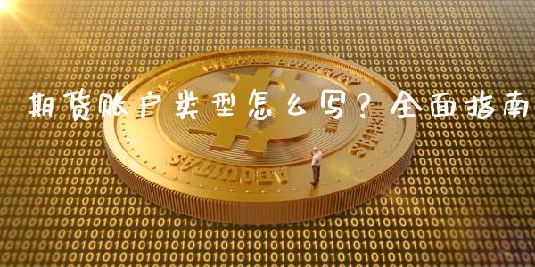 期货账户类型怎么写？全面指南_https://www.fcdydaikuan.com_恒生指数直播室_第1张