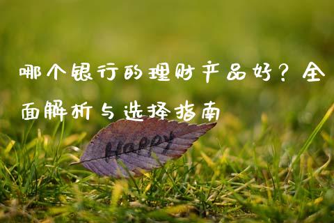 哪个银行的理财产品好？全面解析与选择指南_https://www.fcdydaikuan.com_恒指期货直播_第1张