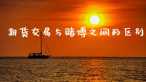 期货交易与赌博之间的区别_https://www.fcdydaikuan.com_恒生指数直播室_第1张