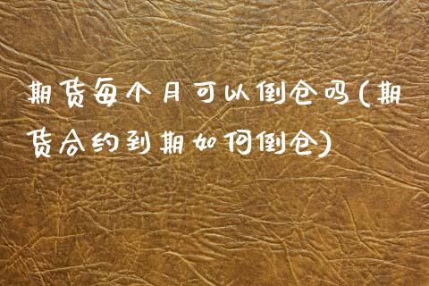期货每个月可以倒仓吗(期货合约到期如何倒仓)_https://www.fcdydaikuan.com_恒指期货直播_第1张