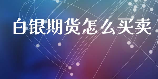 白银期货怎么买卖_https://www.fcdydaikuan.com_恒生指数直播室_第1张