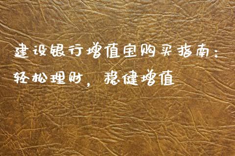 建设银行增值宝购买指南：轻松理财，稳健增值_https://www.fcdydaikuan.com_恒指期货直播_第1张