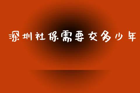深圳社保需要交多少年_https://www.fcdydaikuan.com_德指期货直播_第1张