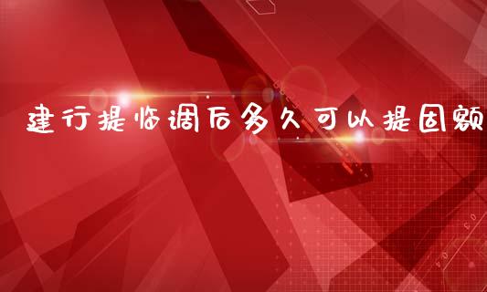 建行提临调后多久可以提固额_https://www.fcdydaikuan.com_德指期货直播_第1张