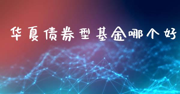 华夏债券型基金哪个好_https://www.fcdydaikuan.com_恒生指数直播室_第1张