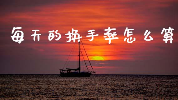 每天的换手率怎么算_https://www.fcdydaikuan.com_恒生指数直播室_第1张