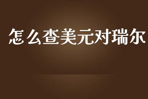怎么查美元对瑞尔_https://www.fcdydaikuan.com_黄金期货直播_第1张