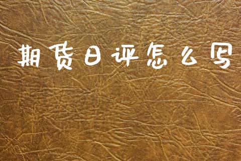 期货日评怎么写_https://www.fcdydaikuan.com_黄金期货直播_第1张