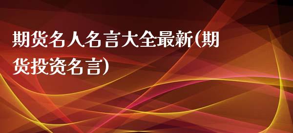 期货名人名言大全最新(期货投资名言)_https://www.fcdydaikuan.com_恒指期货直播_第1张