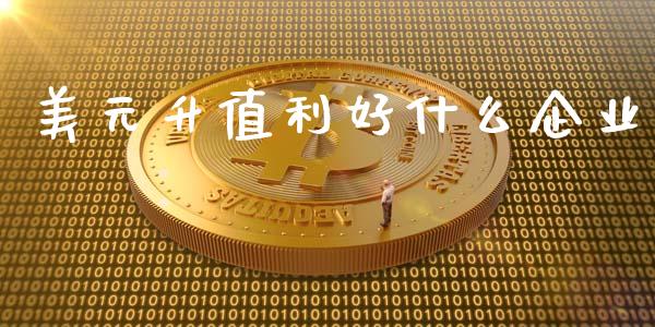美元升值利好什么企业_https://www.fcdydaikuan.com_恒指期货直播_第1张