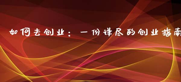 如何去创业:一份详尽的创业指南_德指期货直播_第1张_恒生指数直播室_恒指期货直播_德指期货直播_黄金期货直播 如何去创业:一份详尽的创业指南_https://www.fcdydaikuan.com_德指期货直播_第1张