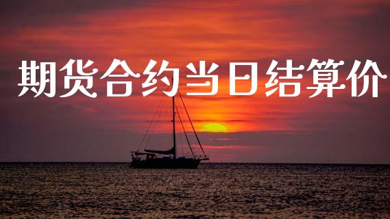 期货合约当日结算价_https://www.fcdydaikuan.com_黄金期货直播_第1张