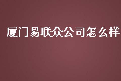 厦门易联众公司怎么样_https://www.fcdydaikuan.com_黄金期货直播_第1张