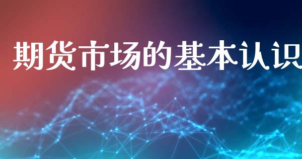 期货市场的基本认识_https://www.fcdydaikuan.com_黄金期货直播_第1张