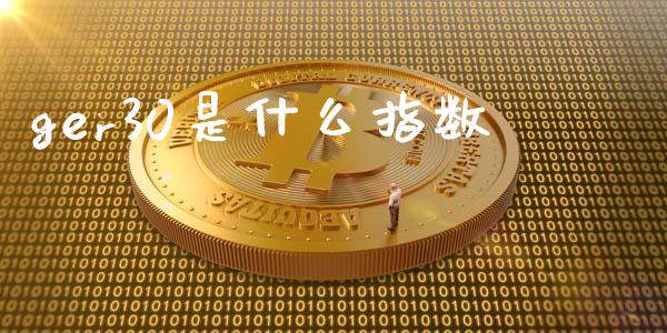 ger30是什么指数_https://www.fcdydaikuan.com_黄金期货直播_第1张
