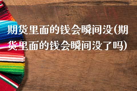 期货里面的钱会瞬间没(期货里面的钱会瞬间没了吗)_https://www.fcdydaikuan.com_恒生指数直播室_第1张