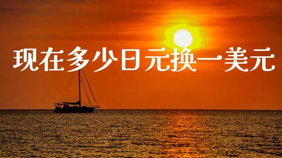 现在多少日元换一美元_https://www.fcdydaikuan.com_德指期货直播_第1张
