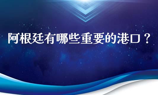 阿根廷有哪些重要的港口？_https://www.fcdydaikuan.com_恒生指数直播室_第1张