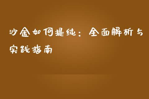 沙金如何提纯：全面解析与实践指南_https://www.fcdydaikuan.com_恒生指数直播室_第1张