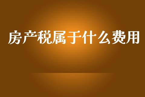 房产税属于什么费用_https://www.fcdydaikuan.com_德指期货直播_第1张