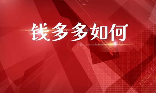 钱多多如何_https://www.fcdydaikuan.com_恒指期货直播_第1张