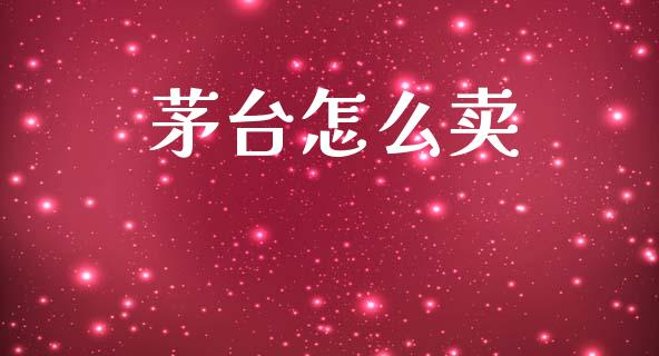茅台怎么卖_https://www.fcdydaikuan.com_恒生指数直播室_第1张